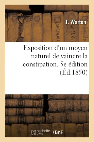 Exposition d'Un Moyen Naturel de Vaincre La Constipation. 5e Édition (French Edition)