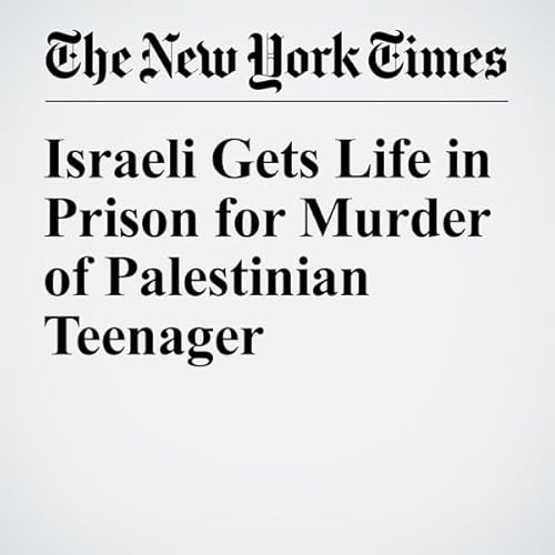 Israeli Gets Life in Prison for Murder of Palestinian Teenager cover art