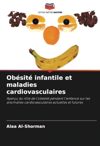 Obésité infantile et maladies cardiovasculaires: Aperçu du rôle de l'obésité pendant l'enfance sur les anomalies cardiovasculaires actuelles et futures (French Edition)