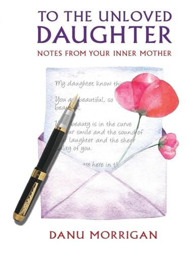 To The Unloved Daughter: Notes From Your Inner Mother (Daughters Of Narcissistic Mothers Book 5)