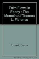 Faith Flows in Ebony : The Memoirs of Thomas L. Florence B000UYXRMO Book Cover