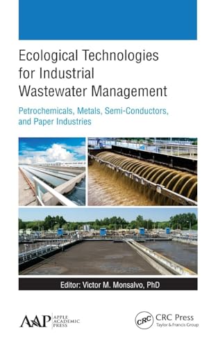 Ecological Technologies for Industrial Wastewater Management: Petrochemicals, Metals, Semi-Conductors, and Paper...