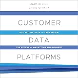 Customer Data Platforms: Use People Data to Transform the Future of Marketing Engagement