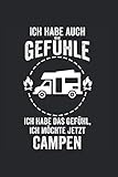  Ich habe auch gefühle ich habe das gefühl, ich möchte jetzt campen: Camping Wohnwagen Zelten Notizbuch Tagebuch Liniert A5 6x9 Zoll Logbuch Planer Geschenk
