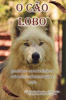 O C?o Lobo : Gen?tica-Caracter?sticas Cuidados-alimenta??o e Mais