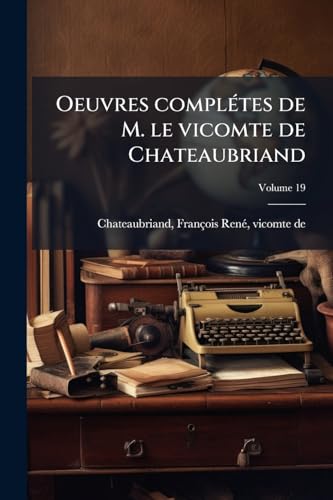 Oeuvres complétes de M. le vicomte de Chateaubriand; Volume 19 (French Edition)