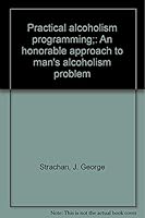 Practical alcoholism programming;: An honorable approach to man's alcoholism problem B0006C6JO8 Book Cover