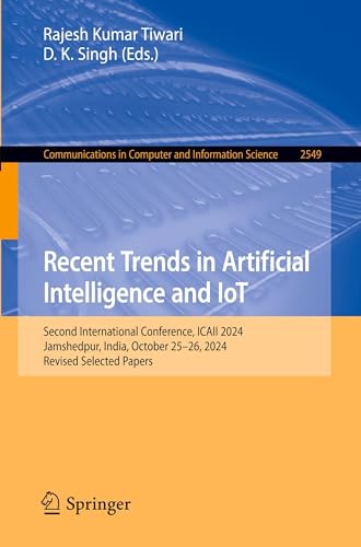Recent Trends in Artificial Intelligence and IoT: Second International Conference, ICAII 2024, Jamshedpur, India, October 25–26, 2024, Revised ... in Computer and Information Science, 2549)