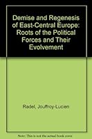 Demise and Regenesis of East-Central Europe: Roots of the Political Forces and Their Evolvement 0962535931 Book Cover