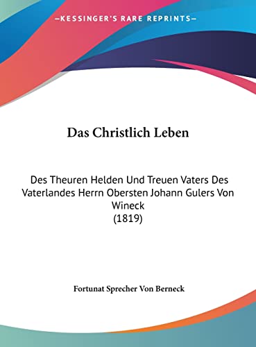 Das Christlich Leben: Des Theuren Helden Und Treuen Vaters Des Vaterlandes Herrn Obersten Johann Gulers Von Wineck (1819) (English and German Edition)