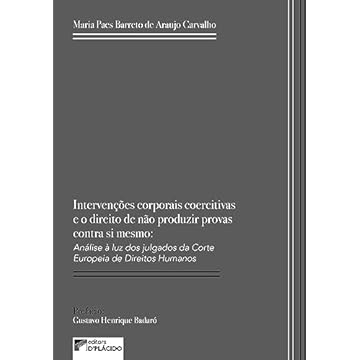 Capa do livro Intervenções Corporais Coercitivas e Direito de Não Produzir Provas Contra si Mesmo: Análise à luz dos Julgados da Corte Europeia de Direitos Humanos