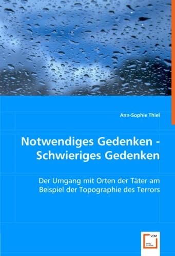 Notwendiges Gedenken - Schwieriges Gedenken: Der Umgang mit Orten der Täter am Beispiel der Topographie des Terrors (German Edition)