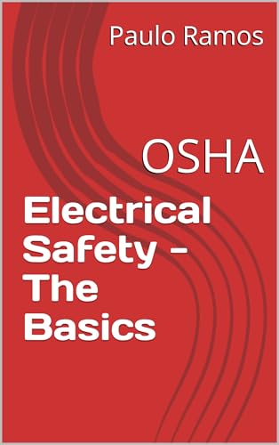 Electrical Safety - The Basics: OSHA (OSHA Training Book 3)