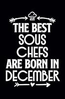 The Best Sous Chefs Are Born in December : Funny Chef Notebook Journal Gift for Writing Diary, Perfect Cooking Lovers Gift for Women Men, Cool Blank Lined Journal for Birthday 1655291394 Book Cover