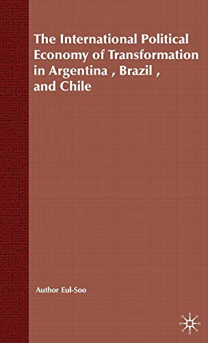 The International Political Economy of Transformation in Argentina, Brazil and Chile Since 1960 (International Political Economy Series)