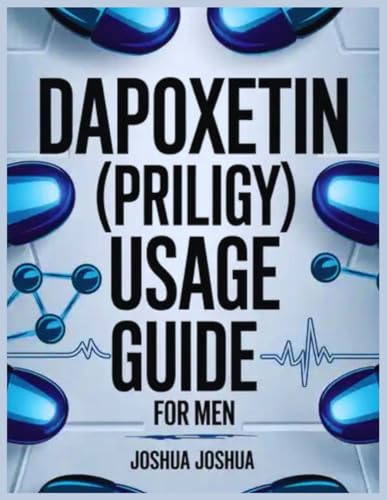Dapoxetin (Priligy) Usage Guide For Men: The Complete Guide to Managing Premature Ejaculation, Building Confidence, and Pleasing Your Partner Every Time
