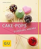  Cake-Pops: Einfache Rezepte für Kuchen-Lollis, witzige Deko-Ideen und die besten Gelingtipps (GU Just cooking)