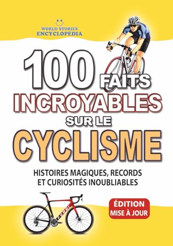 100 FAITS INCROYABLE SUR LE CYCLISME: Histoires Magiques, Records et Curiosités Inoubliables