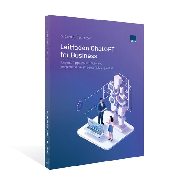 Leitfaden ChatGPT for Business: Konkrete Tipps, Anleitungen und Beispiele für die effiziente Nutzung von KI