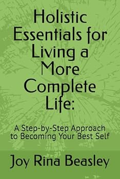Paperback Holistic Essentials for Living a More Complete Life:: A Step-by-Step Approach to Becoming Your Best Self Book
