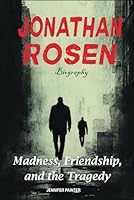 Jonathan Rosen Biography: Madness, Friendship, and the Tragedy B0F5M49MMZ Book Cover