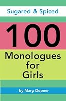 Sugared & Spiced 100 Monologues for Girls: Monologues for Girls 1424344158 Book Cover