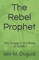 The Rebel Prophet: The Gospel in the Book of Jonah B09Y29N1N5 Book Cover