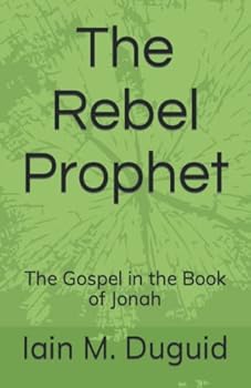 The Rebel Prophet: The Gospel in the Book of Jonah
