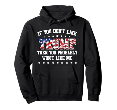 If You Dont Like Trump Then You Probably Wont Like Me Pullover Hoodie