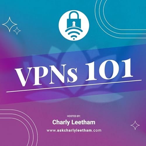 VPNs 101 with Ask Charly Leetham Podcast Por Charly Leetham arte de portada