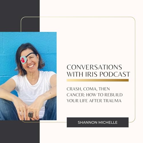 Ep. 79 - Shannon Michelle, Crash, Coma, then Cancer: How to Rebuild Your Life After Trauma