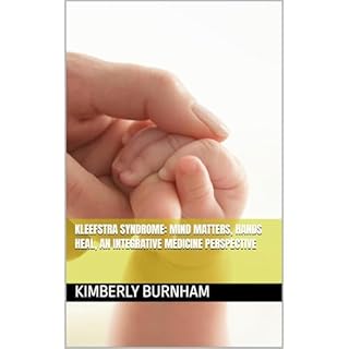 Kleefstra Syndrome: Mind Matters, Hands Heal, An Integrative Medicine Perspective Audiobook By Kimberly Burnham cover art