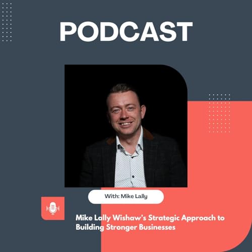 Mike Lally Wishaw&rsquo;s Strategic Approach to Building Stronger Businesses