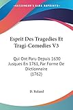  Esprit Des Tragedies Et Tragi-Comedies V3: Qui Ont Paru Depuis 1630 Jusques En 1761, Par Forme De Dictionnaire (1762)