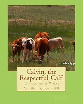 Paperback Calvin, the Respectful Calf.: Character is What We Build, Book #8 Book