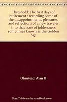 Threshold: The first days of retirement : recording some of the disappointments, pleasures, and reflections of a new traveler into that state of joblessness sometimes known as the Golden Age 006013271X Book Cover
