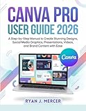 Canva Pro User Guide 2026: A Step-by-Step Manual to Create Stunning...