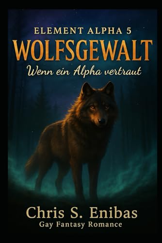 (ELEMENT ALPHA 5) Wolfsgewalt - Wenn ein Alpha vertraut: Gay Fantasy Romance