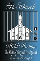 The Church Held Hostage: The Plight of the Small Local Church 1685362222 Book Cover