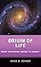 Origin of Life: What Everyone Needs to Know&reg;
