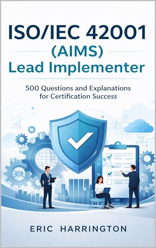 ISO/IEC 42001 (AIMS) Lead Implementer: 500 Questions and Explanations for Certification Success (English Edition)