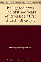 The lighted cross;: The first 100 years of Riverside's first church, 1872-1972 B0006C4S2S Book Cover