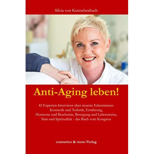 Natürliches Anti-Aging: Wie Sie mit der Kraft Ihrer Hormone länger jung bleiben 5 Anti-Aging leben!: 42 Experten-Interviews über neueste Erkenntnisse: Kosmetik und Ästhetik, Ernährung, Hormone und Biochemie, Bewegung und Lebensweise, Sinn und Spiritualität - das Buch vom Kongress