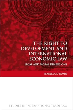 The Right to Development and International Economic Law: Legal and Moral Dimensions: 13 book cover