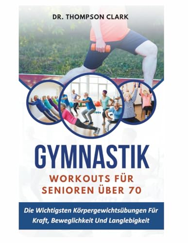 Gymnastik Workouts Für Senioren Über 70: Die Wichtigsten Körpergewichtsübungen Für Kraft, Beweglichkeit Und Langlebigkeit