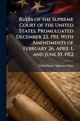 Rules of the Supreme Court of the United States, Promulgated December 22, 1911, With Amendments of February 26, April 1, and June 10, 1912
