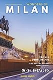 Wonders of Milan: A Photo Collection of the City’s Most Beautiful Places to See – A Stunning Coffee Table Travel Photobook (Full-Color)