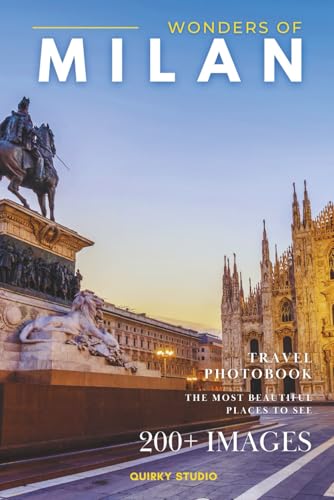 Wonders of Milan: A Photo Collection of the City’s Most Beautiful Places to See – A Stunning Coffee Table Travel Photobook (Full-Color)