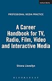 A Career Handbook for TV, Radio, Film, Video and Interactive Media (Professional Media Practice)