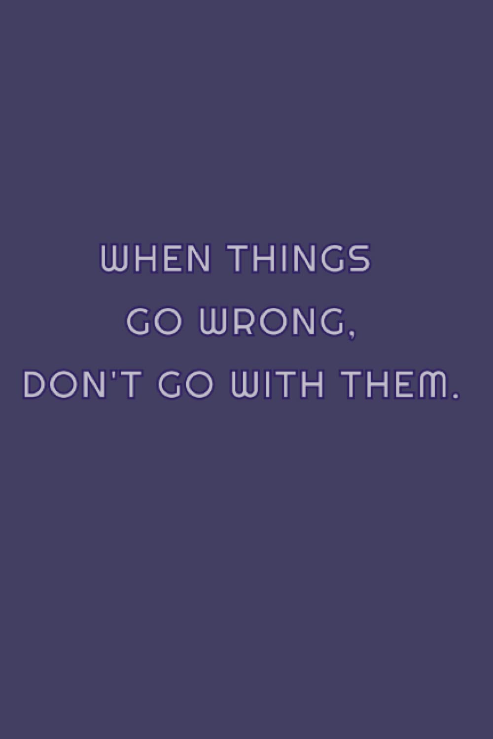 When things go wrong, don't go with them.: Lined Notebook: Lined NoteBook/Journal, 110 Pages, 6x9, Soft cover.